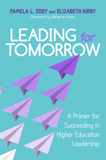 Leading for Tomorrow : A Primer for Succeeding in Higher Education Leadership, Hardback Book