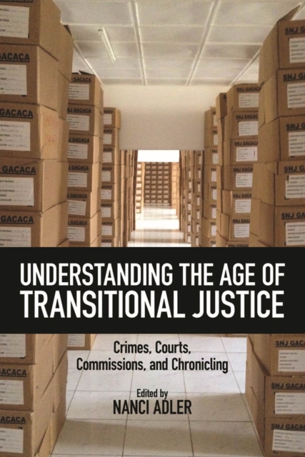 Understanding the Age of Transitional Justice : Crimes, Courts, Commissions, and Chronicling, Hardback Book