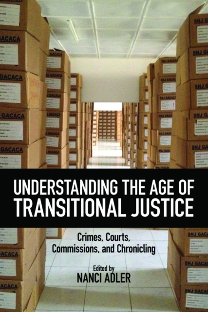 Understanding the Age of Transitional Justice : Crimes, Courts, Commissions, and Chronicling, PDF eBook