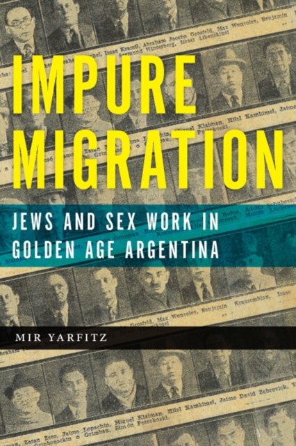 Impure Migration : Jews and Sex Work in Golden Age Argentina, Hardback Book