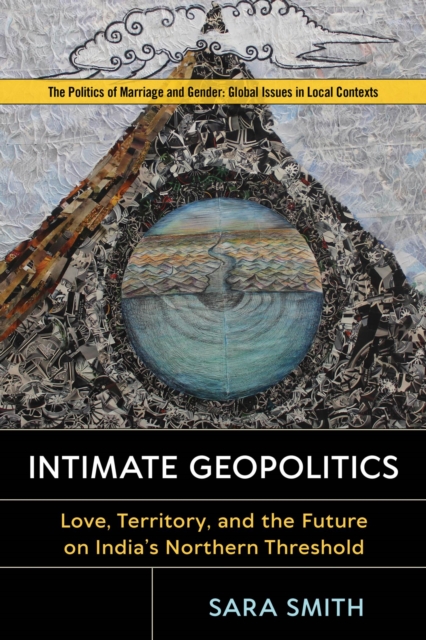 Intimate Geopolitics : Love, Territory, and the Future on India's Northern Threshold, Hardback Book