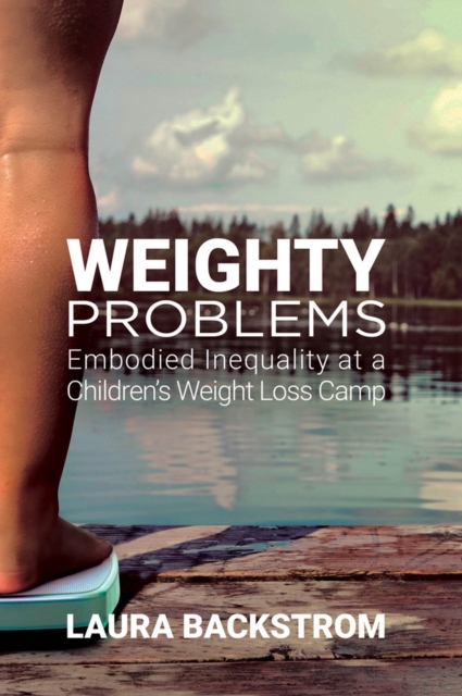 Weighty Problems : Embodied Inequality at a Children's Weight Loss Camp, Hardback Book