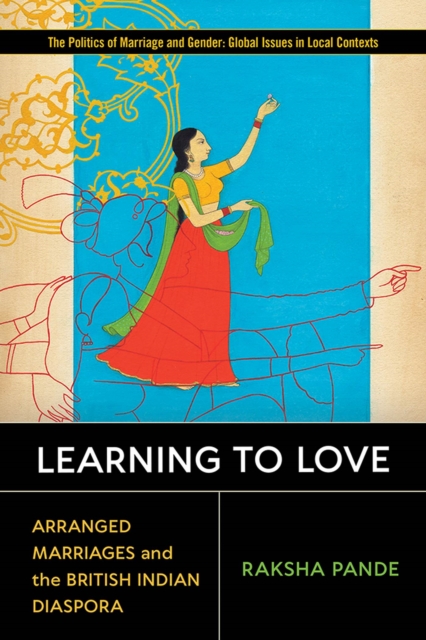 Learning to Love : Arranged Marriages and the British Indian Diaspora, Paperback / softback Book