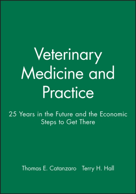 Veterinary Medicine and Practice : 25 Years in the Future and the Economic Steps to Get There, Paperback / softback Book