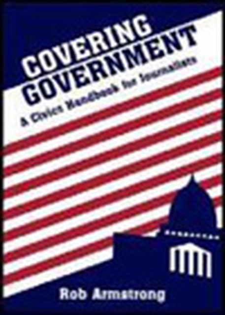 Covering Government : A Civics Handbook for Journalists, Paperback / softback Book