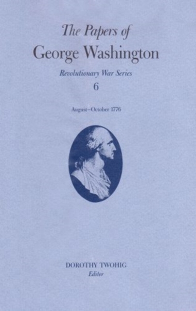 The Papers of George Washington v.6; 13 August-20 October, 1776;13 August-20 October, 1776, Hardback Book