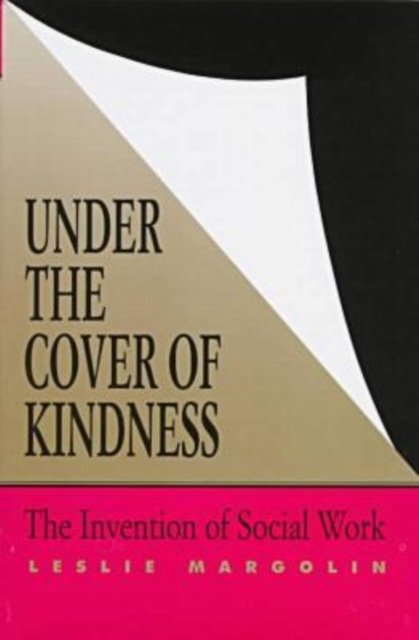 Under the Cover of Kindness : Invention of Social Work, Hardback Book