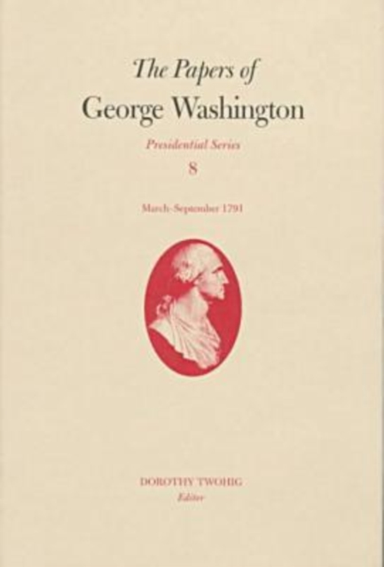 The Papers of George Washington v.8; March-Sepember, 1791;March-Sepember, 1791, Hardback Book