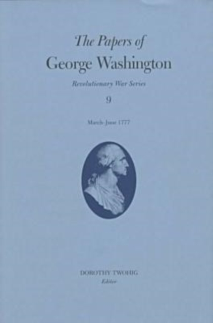 The Papers of George Washington v.9; March-June, 1777;March-June, 1777, Hardback Book