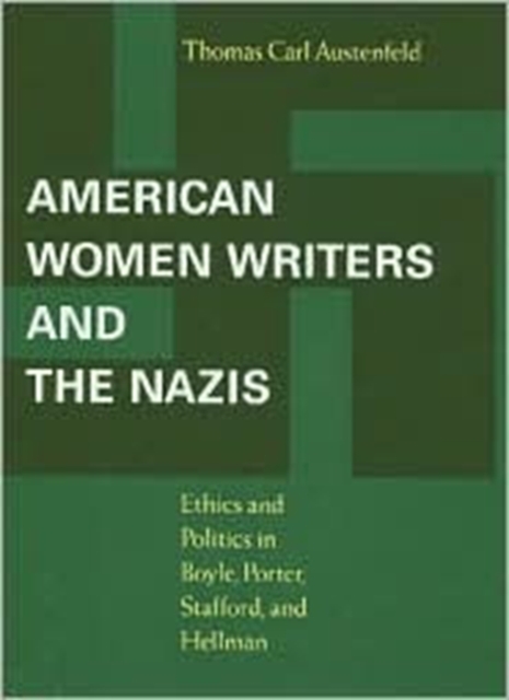 American Women Writers and the Nazis : Ethics and Politics in Boyle, Porter, Stafford and Hellman, Hardback Book