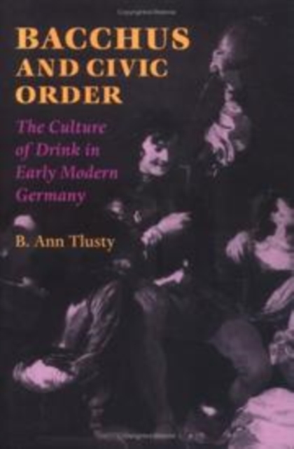 Bacchus and Civic Order : The Culture of Drink in Early Modern Germany, PDF eBook