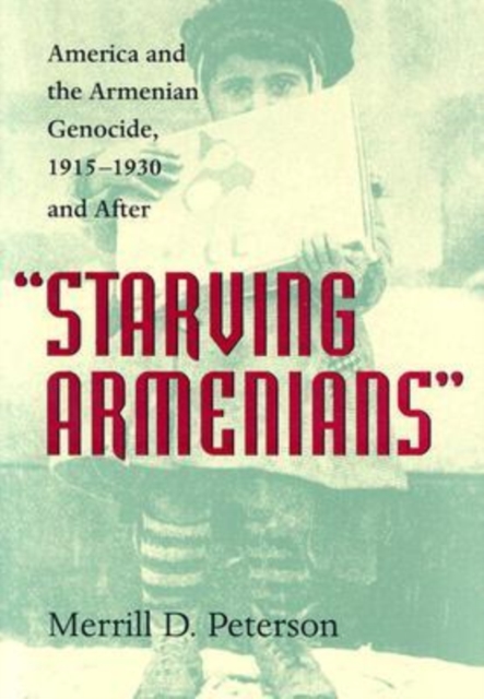 Starving Armenians : America and the Armenian Genocide, 1915-1930 and After, Hardback Book