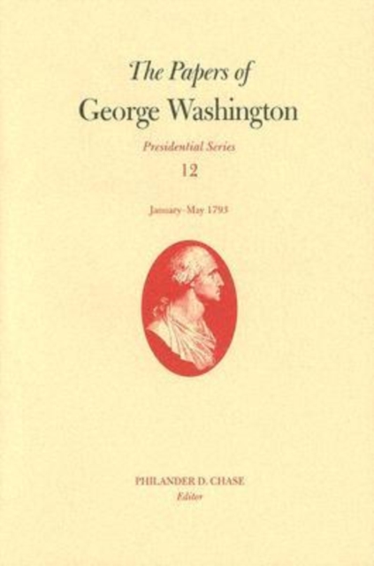 The Papers of George Washington v. 12; Presidential Series;January-May, 1793, Hardback Book