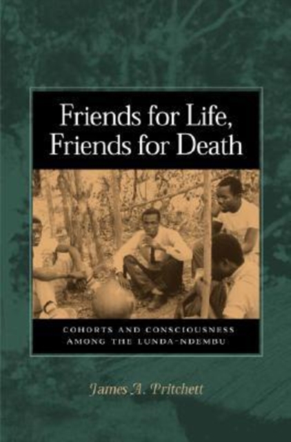 Friends for Life, Friends for Death : Cohorts and Consciousness Among the Lunda-Ndembu, Hardback Book