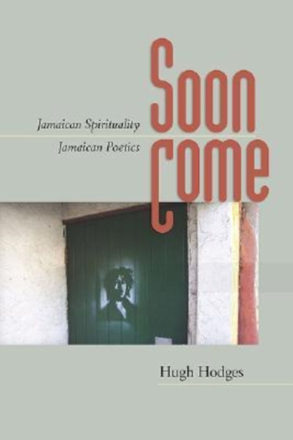 Soon Come : Jamaican Spirituality, Jamaican Poetics, Hardback Book