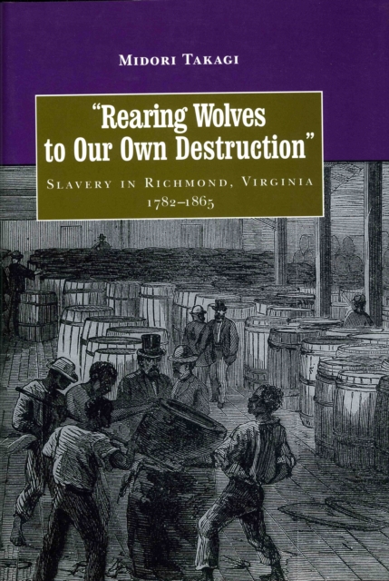 Rearing Wolves to Our Own Destruction : Slavery in Richmond Virginia, 1782-1865, EPUB eBook