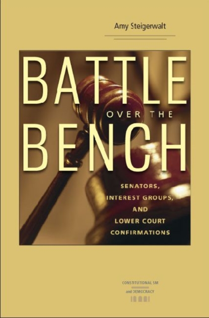 Battle over the Bench : Senators, Interest Groups and Lower Court Confirmations, Hardback Book