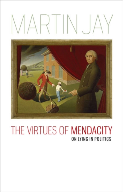 The Virtues of Mendacity : On Lying in Politics, Paperback / softback Book