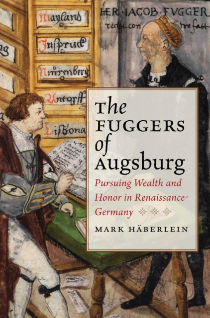 The Fuggers of Augsburg : Pursuing Wealth and Honor in Renaissance Germany, EPUB eBook