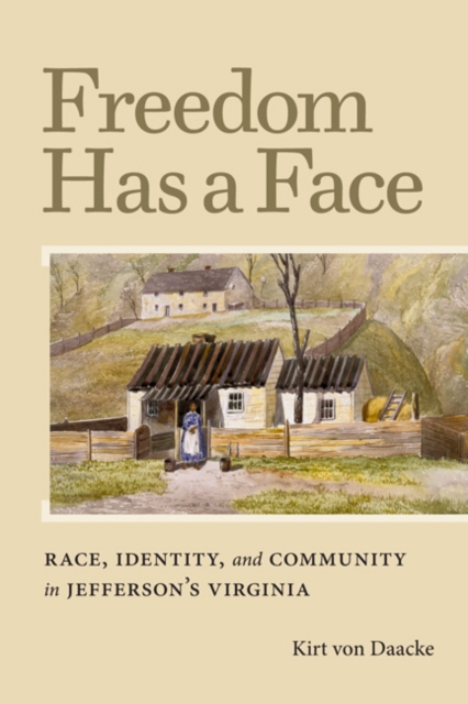 Freedom Has a Face : Race, Identity, and Community in Jefferson's Virginia, EPUB eBook