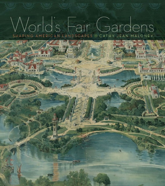 World's Fair Gardens : Shaping American Landscapes, Hardback Book