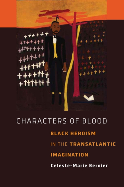 Characters of Blood : Black Heroism in the Transatlantic Imagination, EPUB eBook