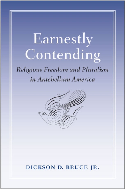 Earnestly Contending : Religious Freedom and Pluralism in Antebellum America, Hardback Book