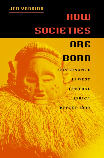 How Societies Are Born : Governance in West Central Africa before 1600, EPUB eBook