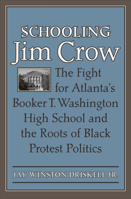 Schooling Jim Crow : The Fight for Atlanta's Booker T. Washington High School and the Roots of Black Protest Politics, Hardback Book