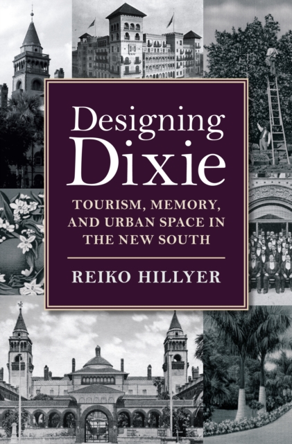 Designing Dixie : Tourism, Memory, and Urban Space in the New South, EPUB eBook
