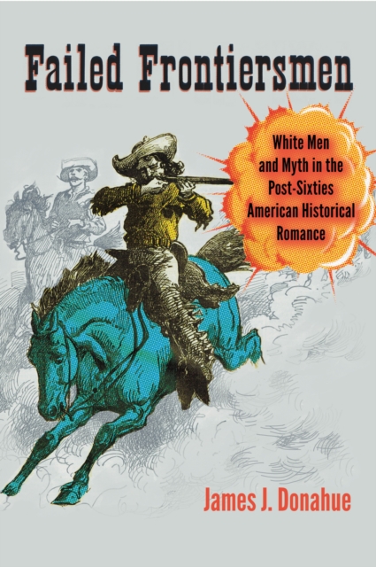 Failed Frontiersmen : White Men and Myth in the Post-Sixties American Historical Romance, EPUB eBook