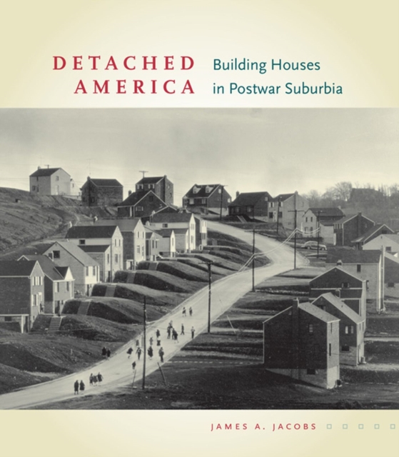 Detached America : Building Houses in Postwar Suburbia, Hardback Book