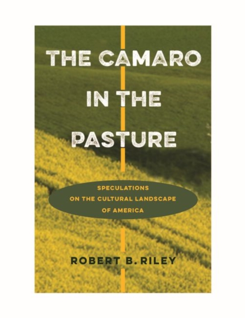 The Camaro in the Pasture : Speculations on the Cultural Landscape of America, Paperback / softback Book