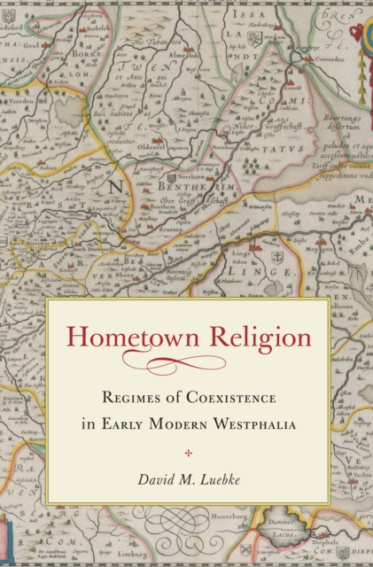 Hometown Religion : Regimes of Coexistence in Early Modern Westphalia, EPUB eBook