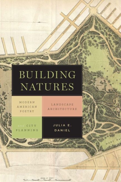 Building Natures : Modern American Poetry, Landscape Architecture, and City Planning, Hardback Book