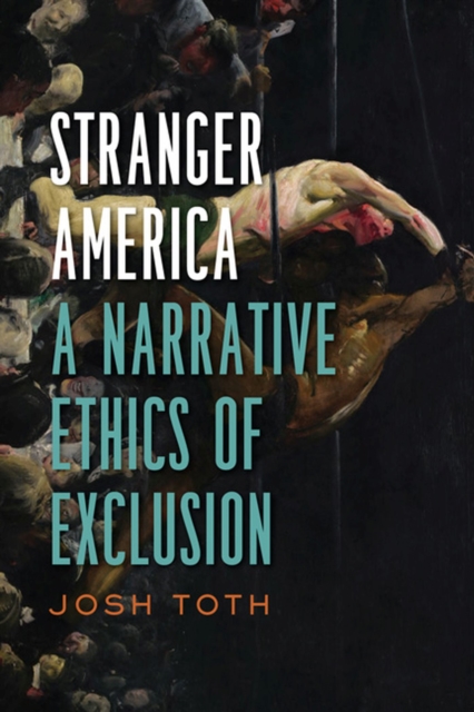 Stranger America : A Narrative Ethics of Exclusion, Hardback Book