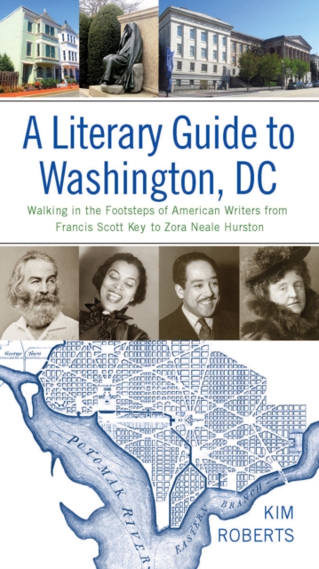 A Literary Guide to Washington, DC : Walking in the Footsteps of American Writers from Francis Scott Key to Zora Neale Hurston, EPUB eBook