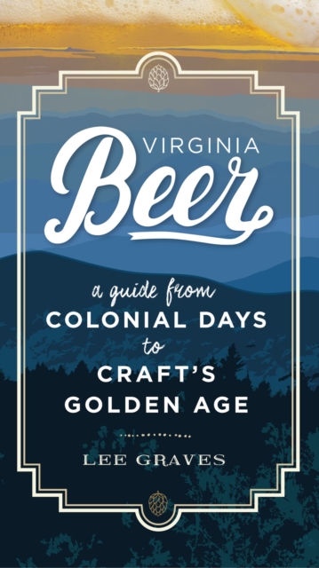 Virginia Beer : A Guide from Colonial Days to Craft's Golden Age, Paperback / softback Book