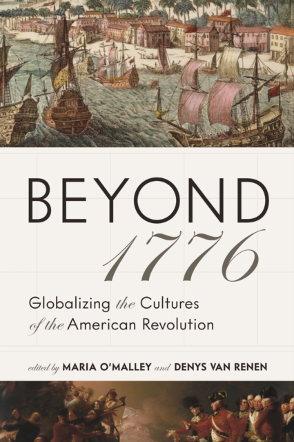 Beyond 1776 : Globalizing the Cultures of the American Revolution, EPUB eBook