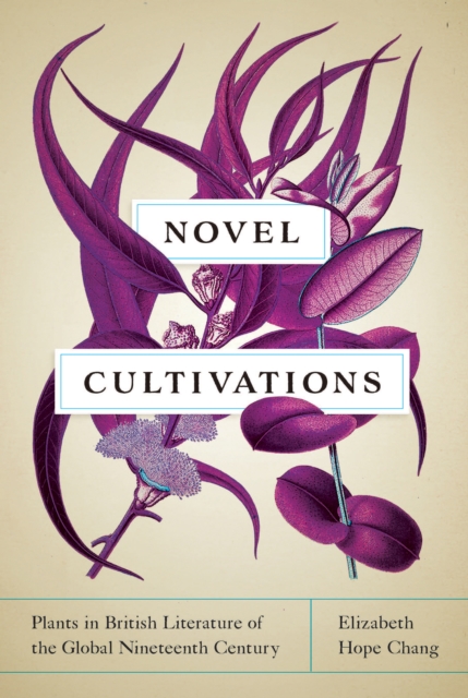 Novel Cultivations : Plants in British Literature of the Global Nineteenth Century, EPUB eBook