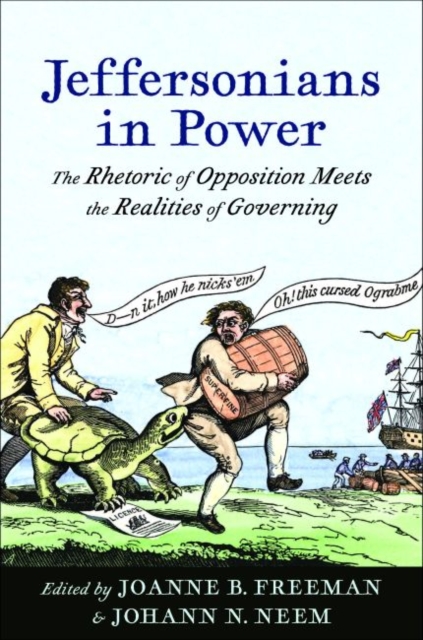 Jeffersonians in Power : The Rhetoric of Opposition Meets the Realities of Governing, Hardback Book