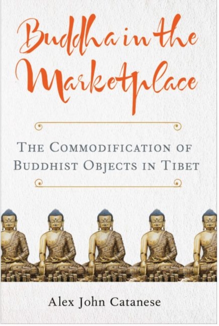 Buddha in the Marketplace : The Commodification of Buddhist Objects in Tibet, Hardback Book