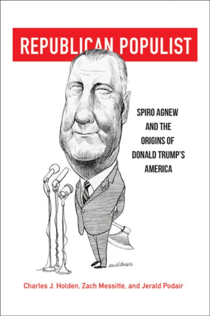 Republican Populist : Spiro Agnew and the Origins of Donald Trump's America, EPUB eBook