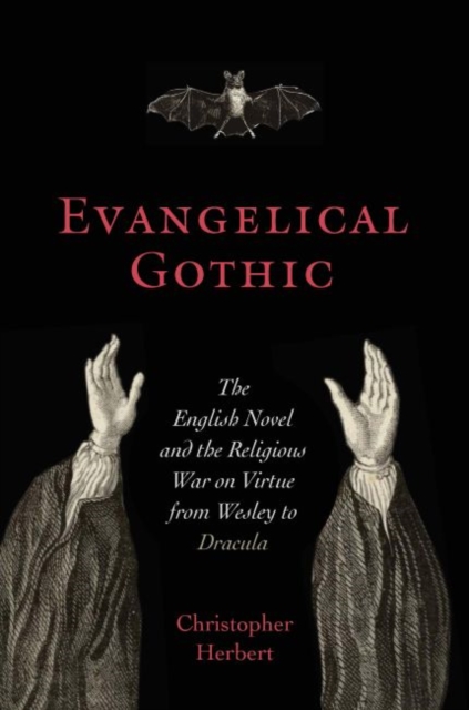 Evangelical Gothic : The English Novel and the Religious War on Virtue from Wesley to Dracula, Hardback Book