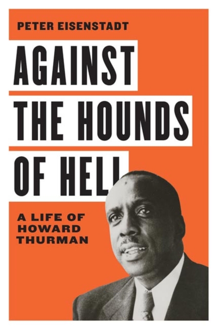 Against the Hounds of Hell : A Life of Howard Thurman, Hardback Book