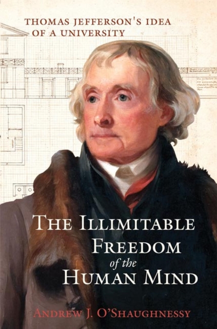 The Illimitable Freedom of the Human Mind : Thomas Jefferson's Idea of a University, Hardback Book