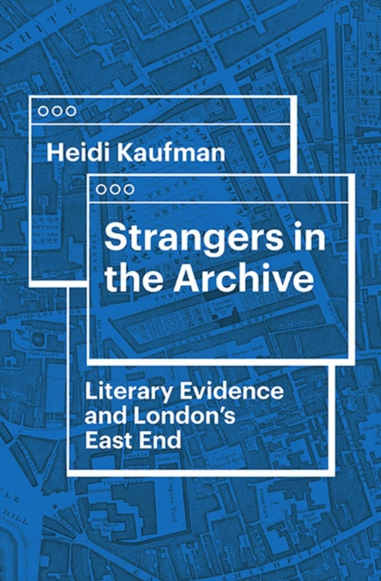 Strangers in the Archive : Literary Evidence and London’s East End, Hardback Book