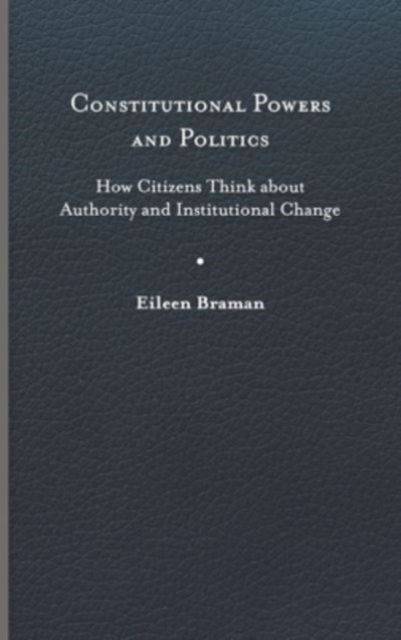 Constitutional Powers and Politics : How Citizens Think about Authority and Institutional Change, Hardback Book