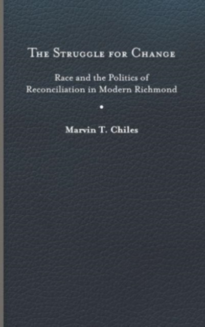 The Struggle for Change : Race and the Politics of Reconciliation in Modern Richmond, Hardback Book
