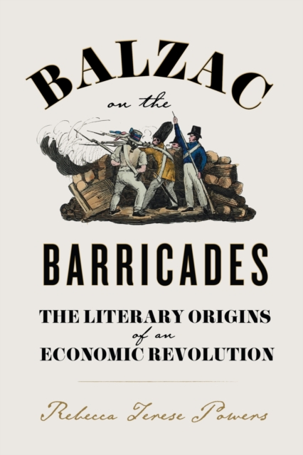 Balzac on the Barricades : The Literary Origins of an Economic Revolution, Paperback / softback Book
